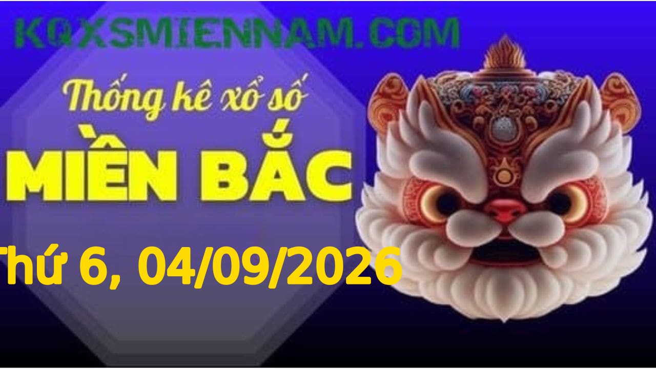 TK XSMB 04/09/2026 Thứ 6 - Soi cầu lô tô miền Bắc hôm nay
