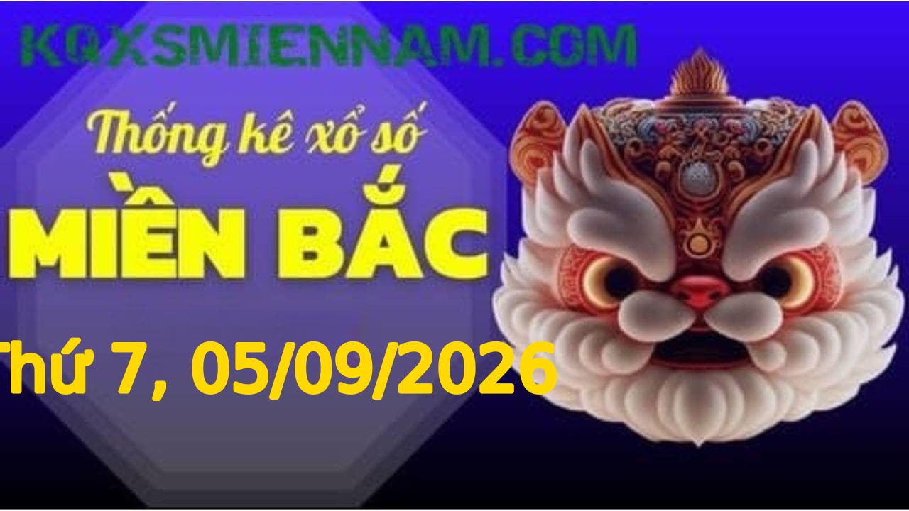 TK XSMB 05/09/2026 Thứ 7 - Soi cầu lô tô miền Bắc hôm nay