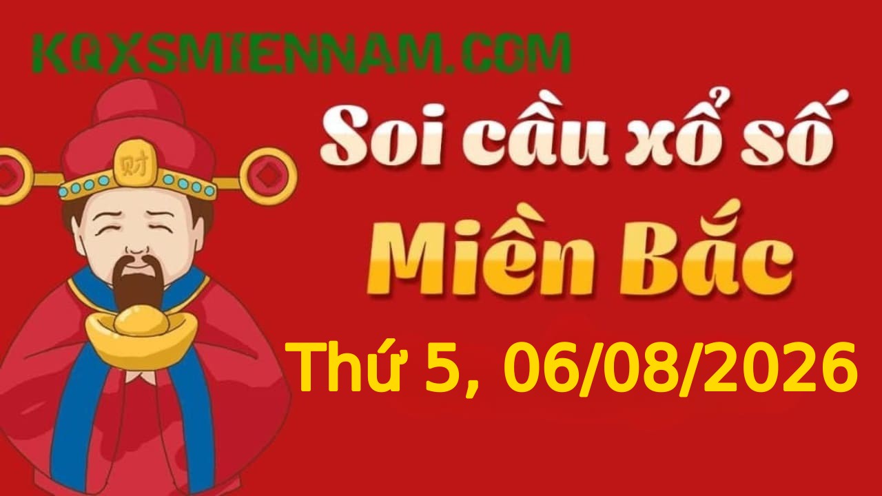 Dự đoán KQXSMB 06-08-2026 (Thứ Năm), Soi cầu XS Miền Bắc 06-08-2026