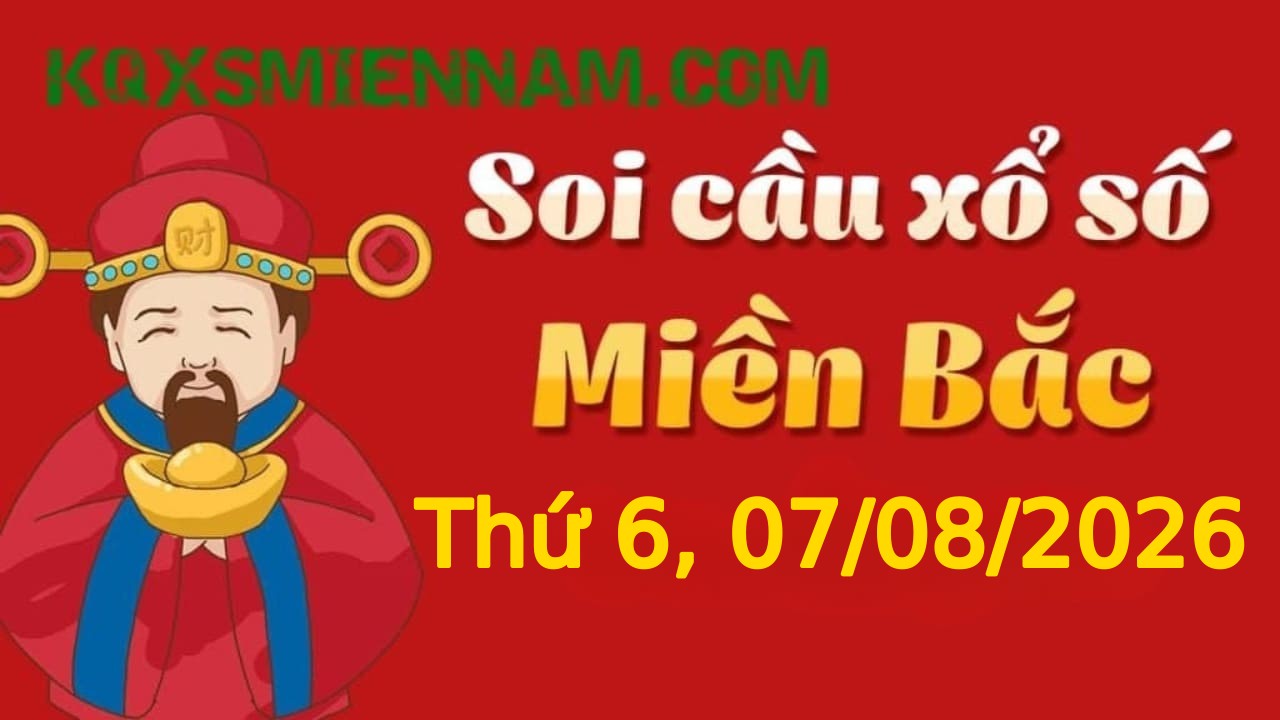 Dự đoán KQXSMB 07-08-2026 (Thứ Sáu), Soi cầu XS Miền Bắc 07-08-2026