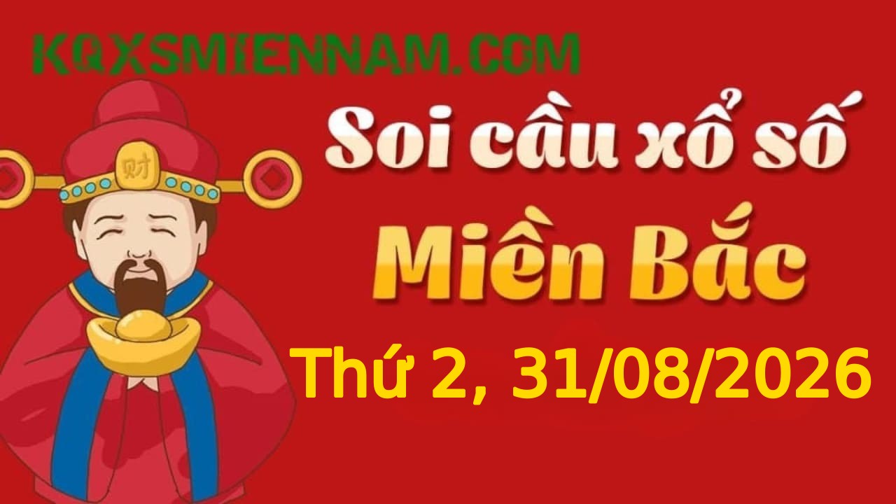 Dự đoán KQXSMB 31-08-2026 (Thứ Hai), Soi cầu XS Miền Bắc 31-08-2026